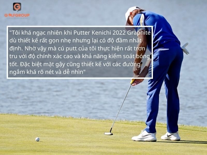 Putter Kenichi 2022 Graphite nhận được đánh giá rất cao từ golf thủ