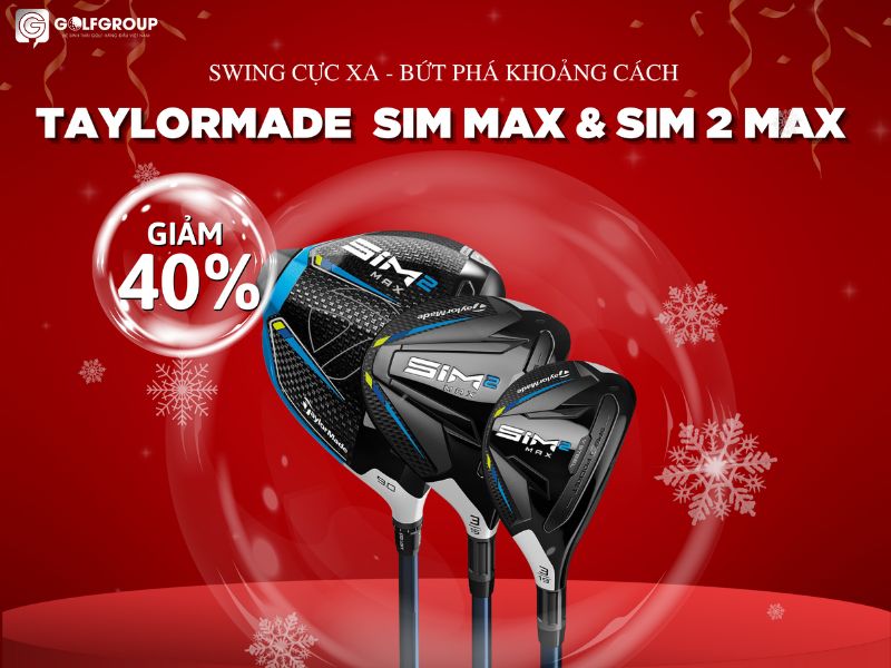 Giảm đến 40% dành cho golfer yêu thích Taylormade SIM Max