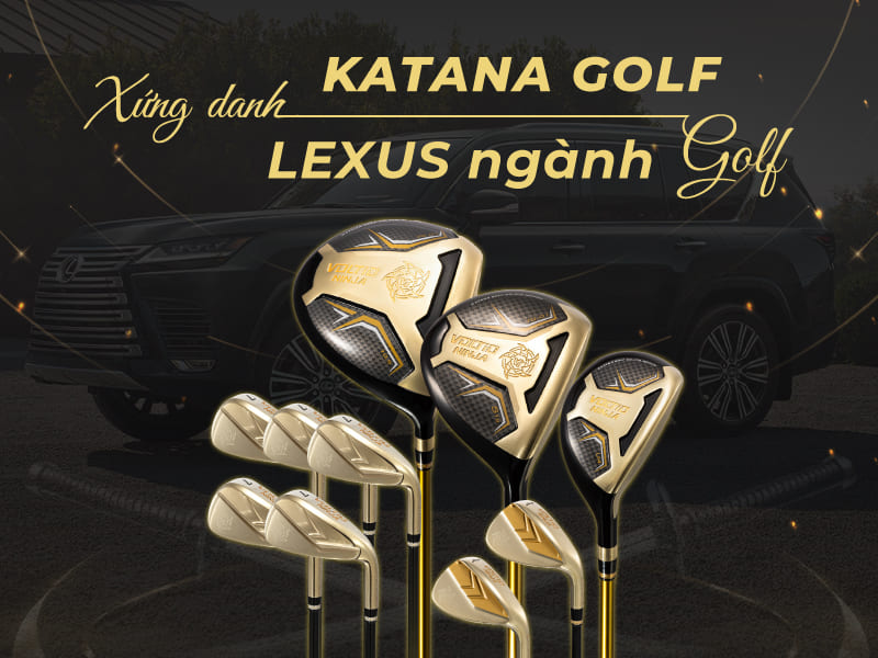 Katana golf - Xứng danh Lexus ngành golf